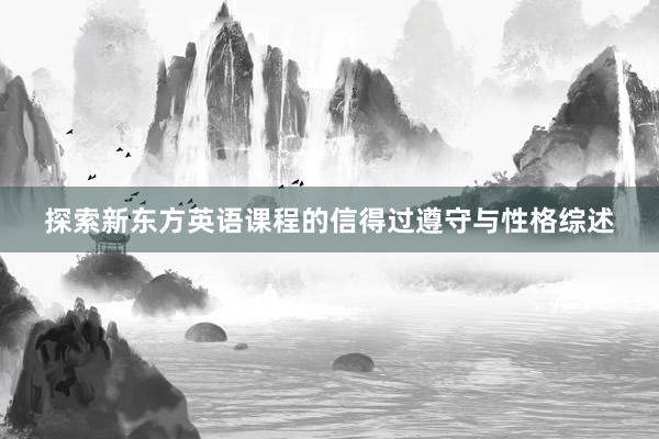 探索新东方英语课程的信得过遵守与性格综述